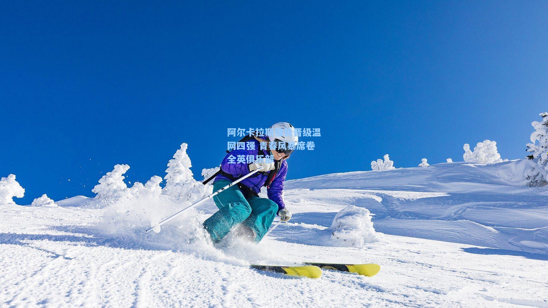 阿尔卡拉斯强势晋级温网四强 青春风暴席卷全英俱乐部