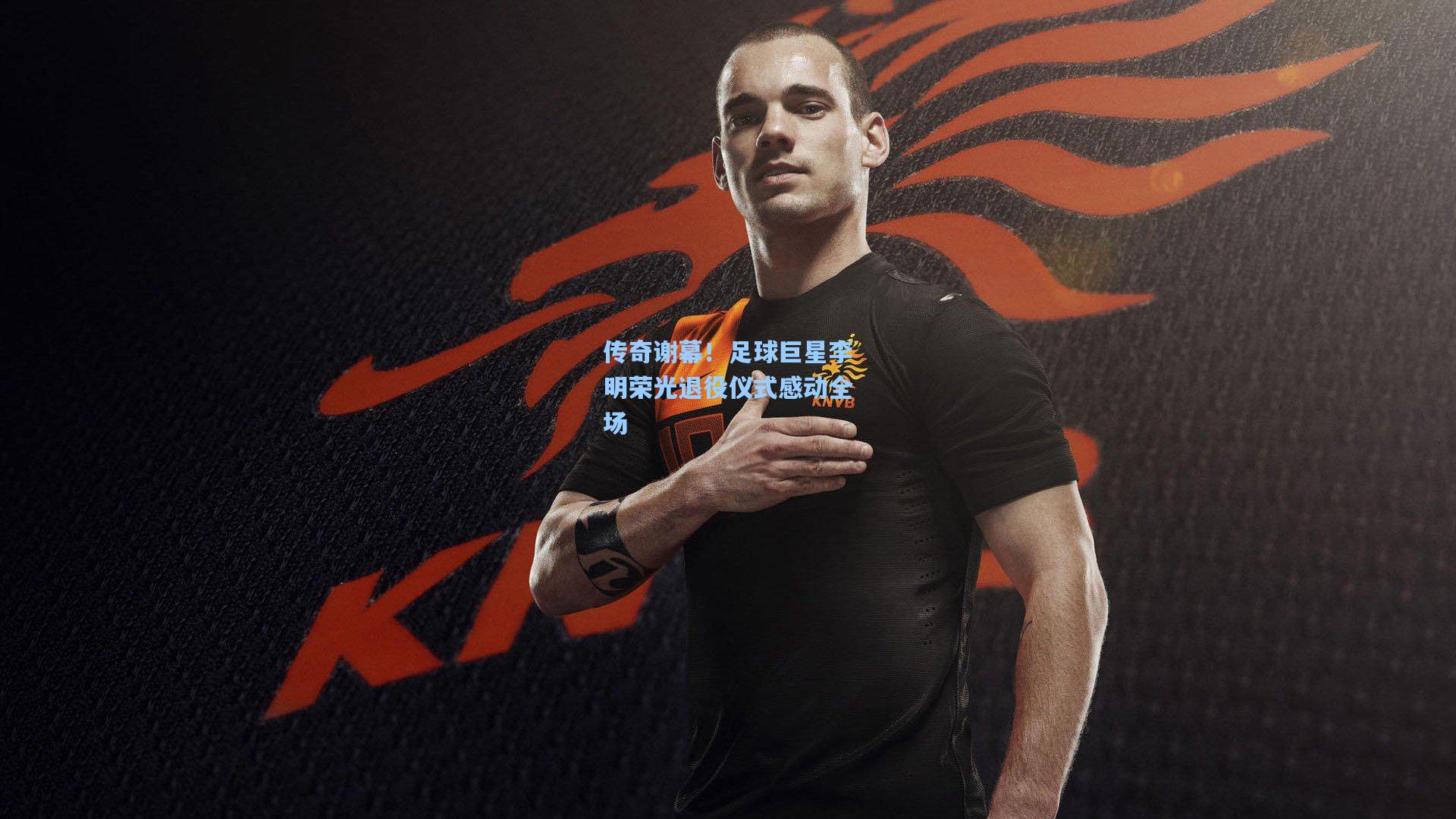 传奇谢幕！足球巨星李明荣光退役仪式感动全场