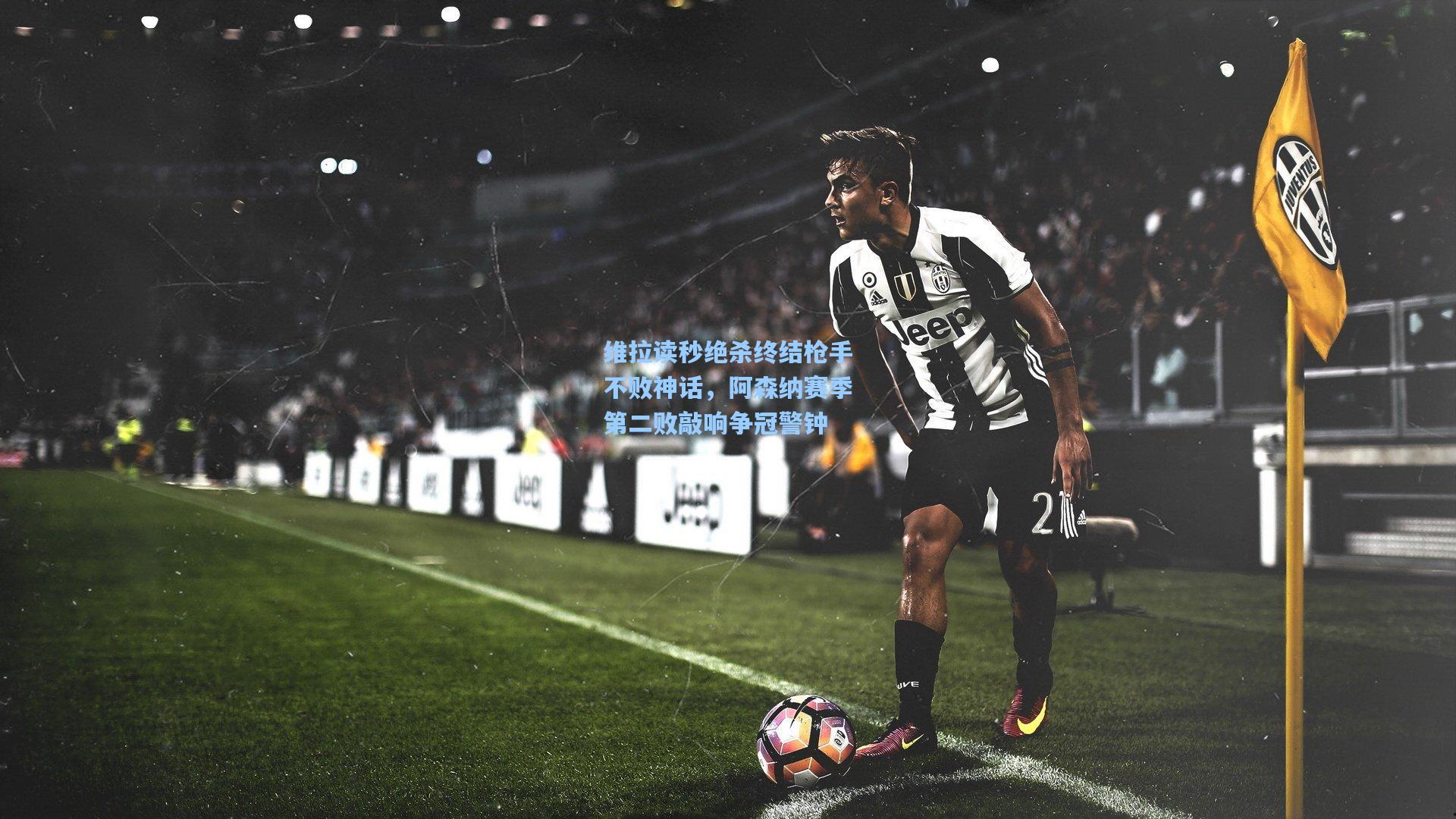 维拉读秒绝杀终结枪手不败神话，阿森纳赛季第二败敲响争冠警钟