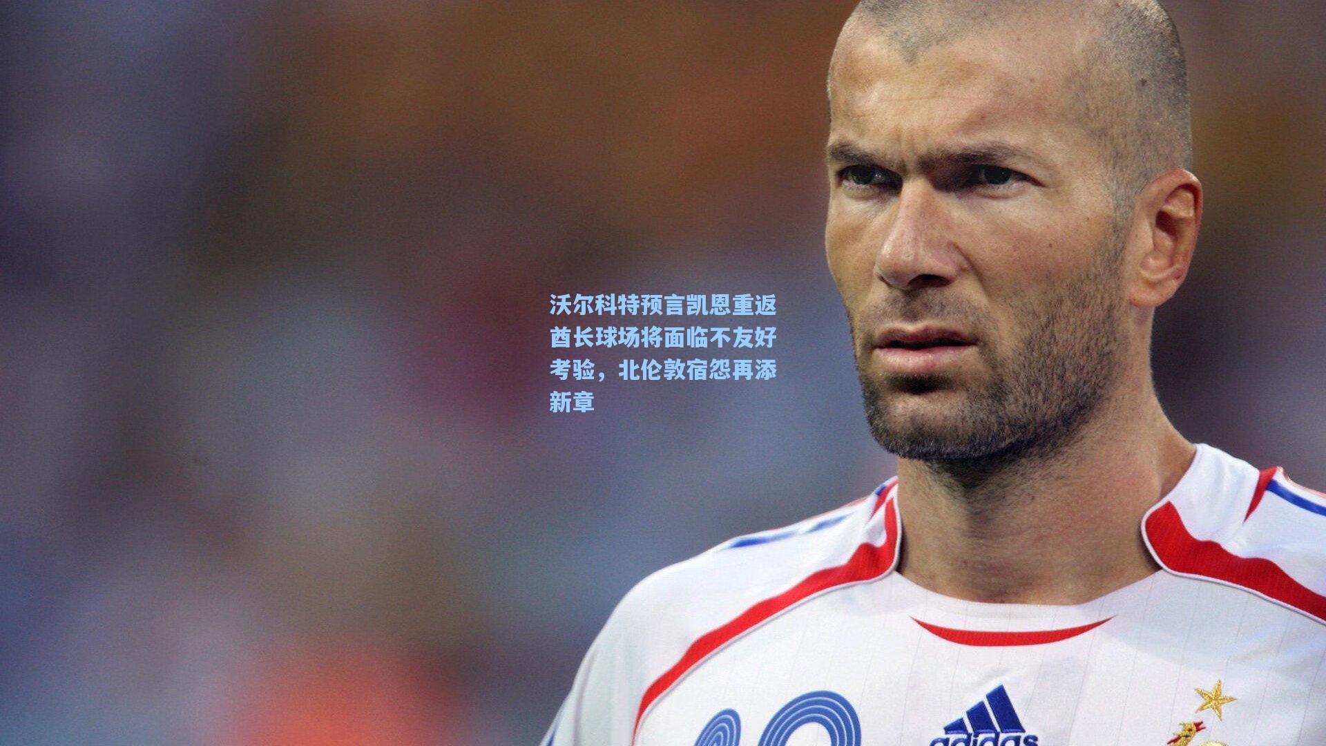 沃尔科特预言凯恩重返酋长球场将面临不友好考验，北伦敦宿怨再添新章