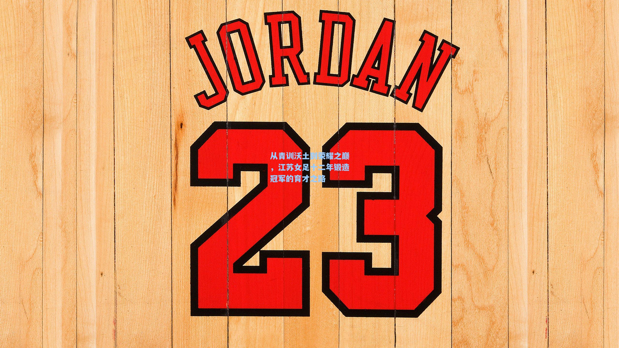 从青训沃土到荣耀之巅，江苏女足十二年锻造冠军的育才之路