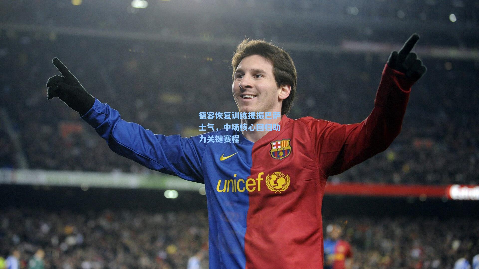 德容恢复训练提振巴萨士气，中场核心回归助力关键赛程