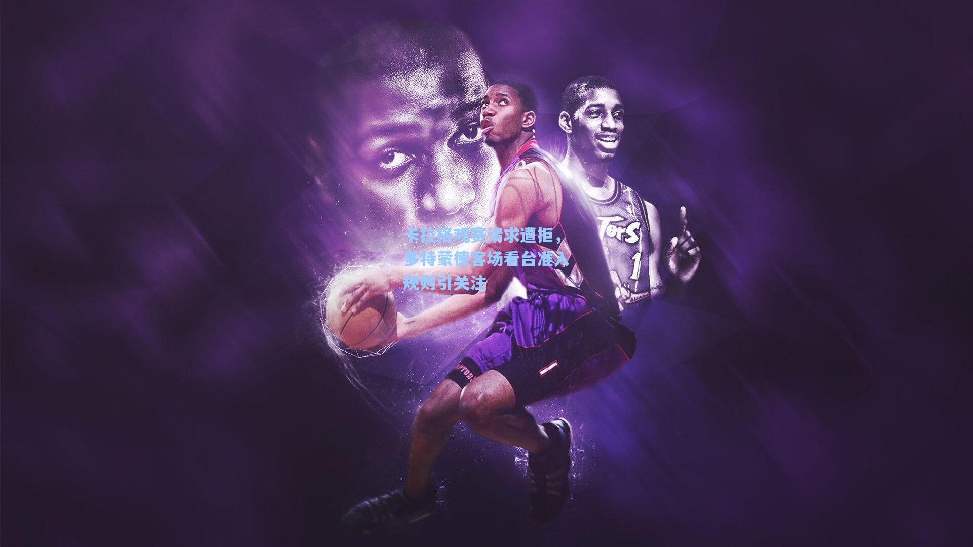 卡拉格观赛请求遭拒，多特蒙德客场看台准入规则引关注